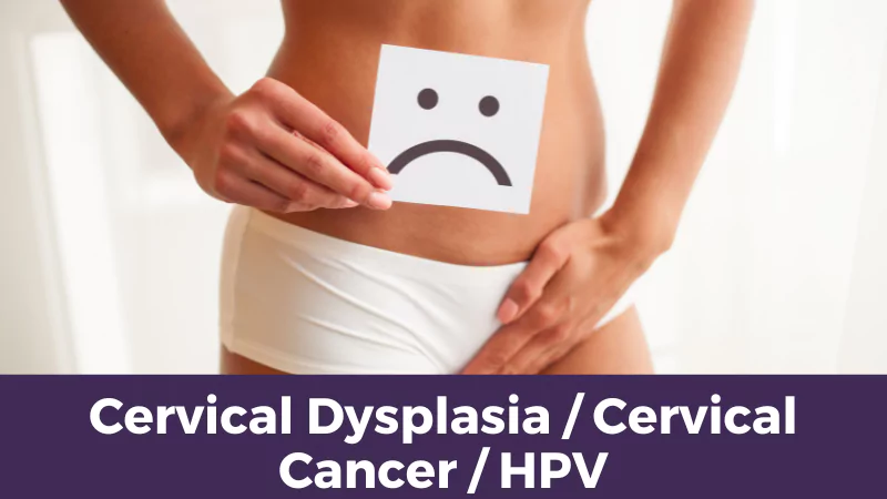 Cervical Dysplasia/ Cervical Cancer / HPV