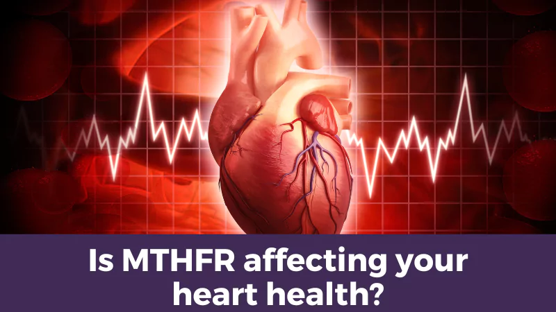 Is MTHFR affecting your heart health?