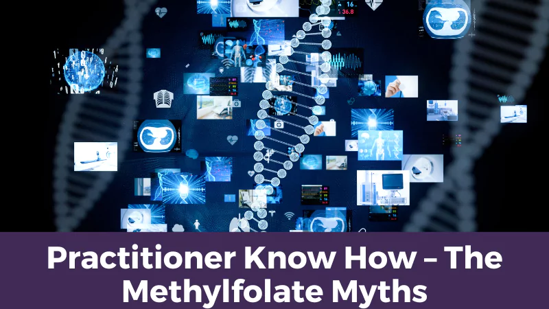 Practitioner Know How – The Methylfolate Myths
