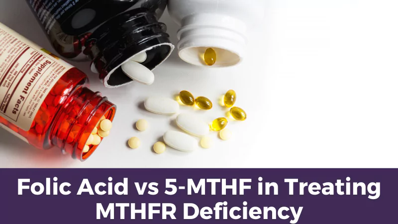 Folic Acid vs 5-MTHF in Treating MTHFR Deficiency