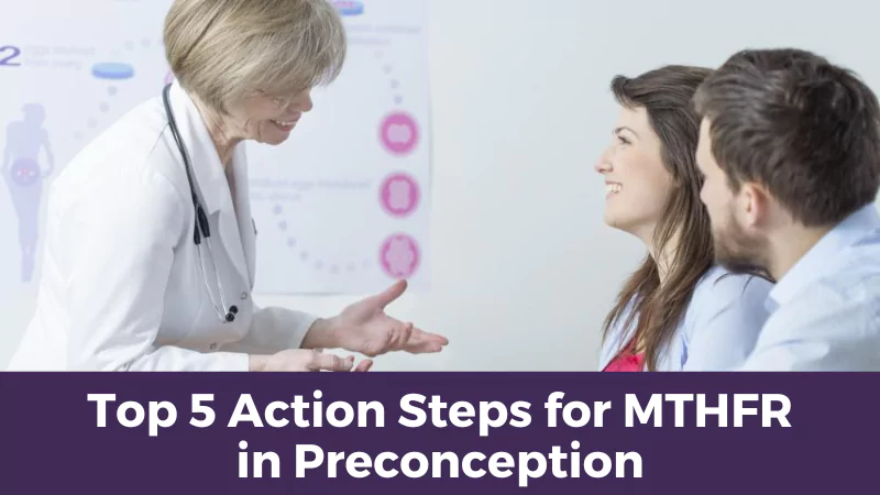 Top 5 Action Steps for MTHFR in Preconception