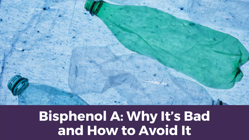 Bisphenol A: Why It’s Bad and How to Avoid It