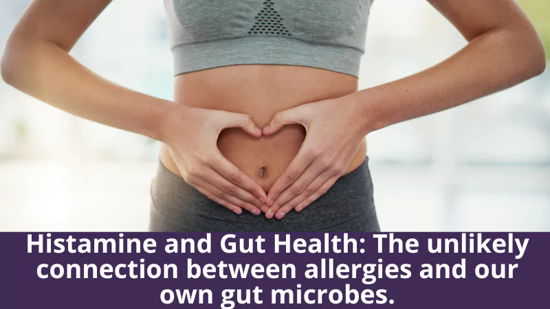 Histamine and Gut Health: The unlikely connection between allergies and our own gut microbes.