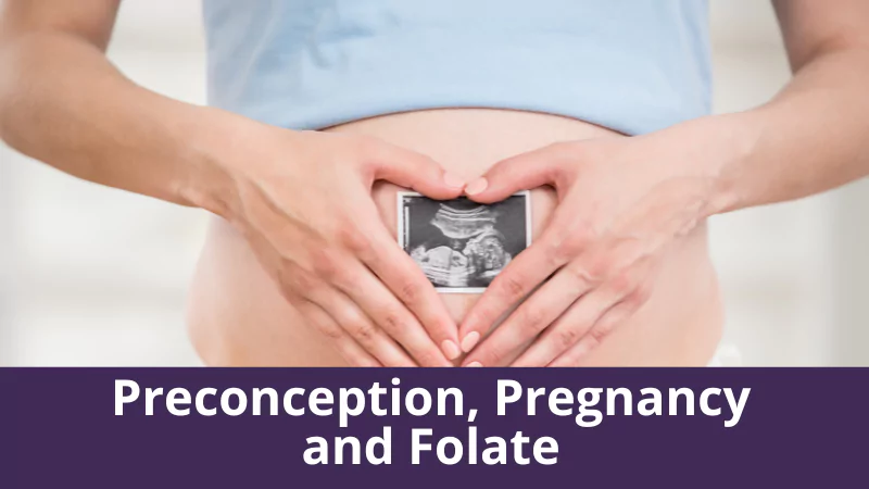 Preconception, Pregnancy and Folate