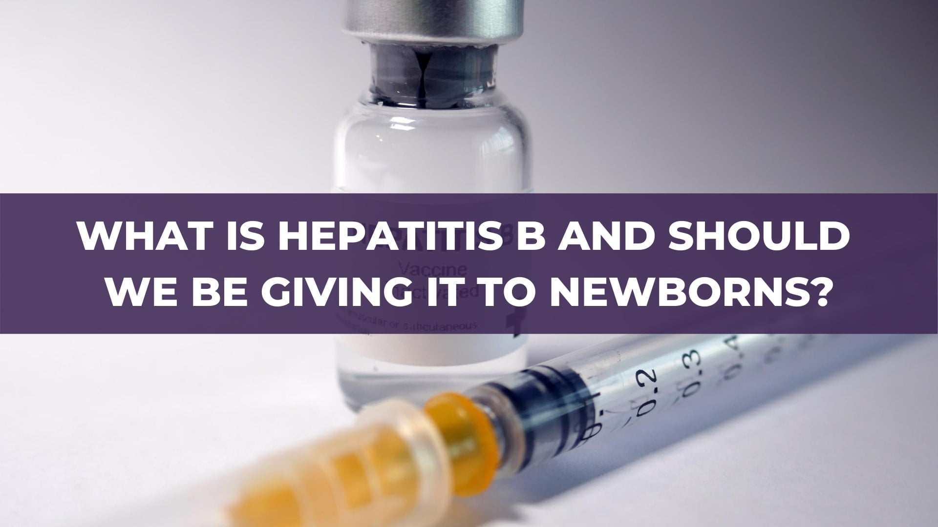 What Is Hepatitis B And Should We Be Giving It To Newborns?