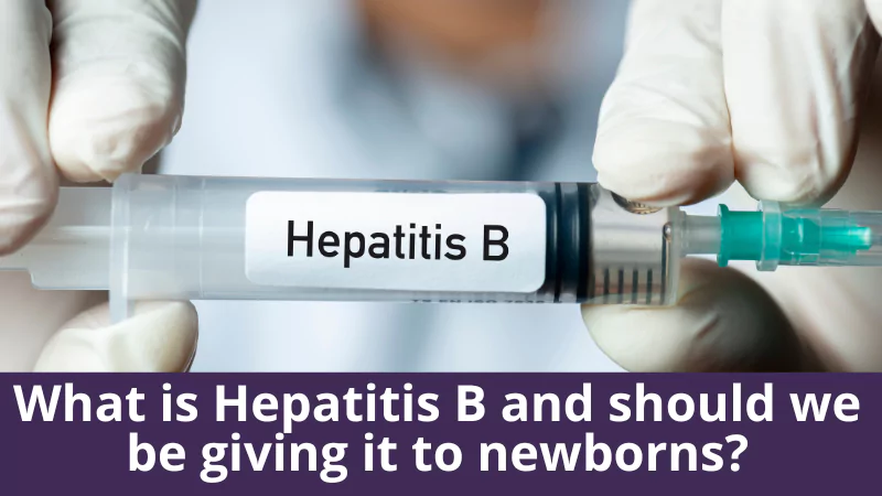 What is Hepatitis B and should we be giving it to newborns?