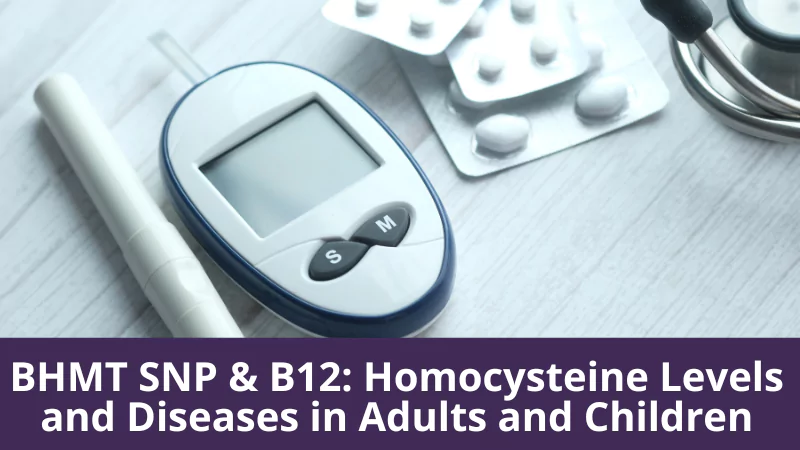 BHMT SNP & B12: Homocysteine Levels and Diseases in Adults and Children