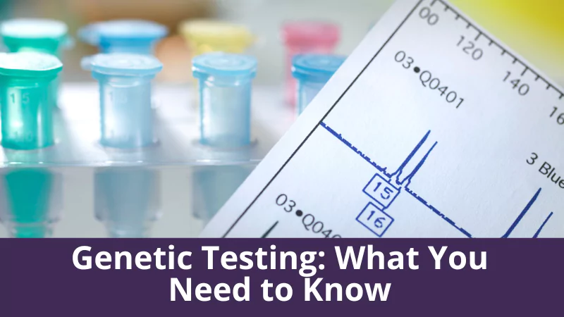Genetic Testing: What You Need to Know