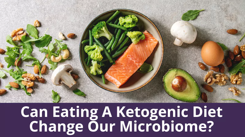 Can Eating A Ketogenic Diet Change Our Microbiome?