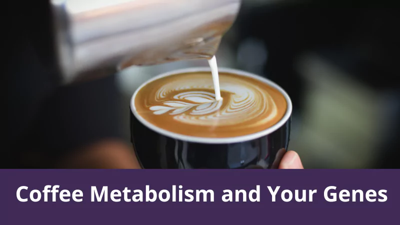 Coffee Metabolism and Your Genes