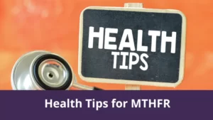 Health Tips for MTHFR