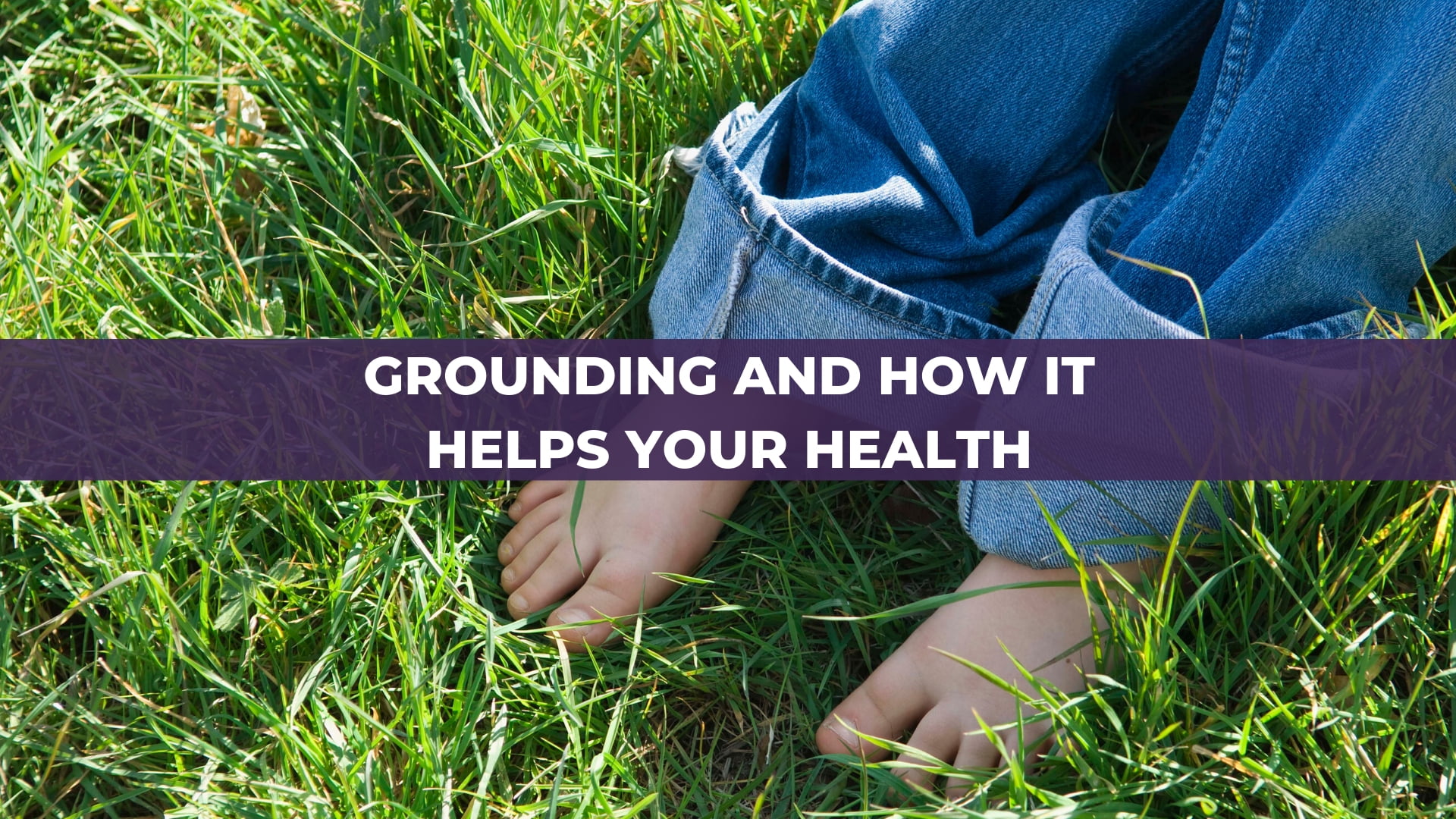 Grounding and How It Helps Your Health