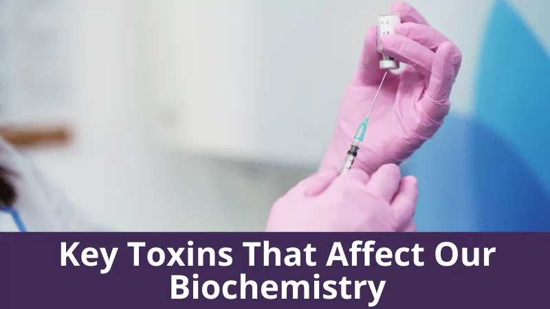 Key toxins that affect our biochemistry