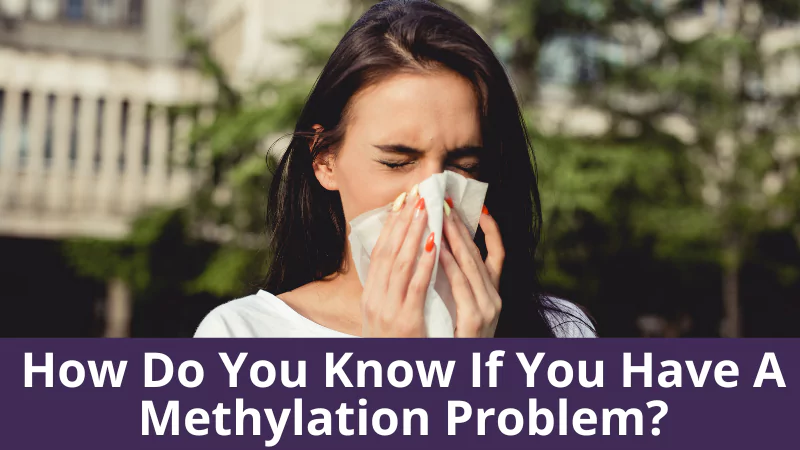 How do you know if you have a methylation problem?