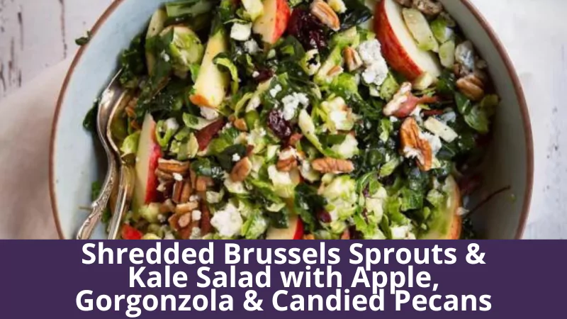 Shredded Brussels Sprouts & Kale Salad with Apple, Gorgonzola & Candied Pecans