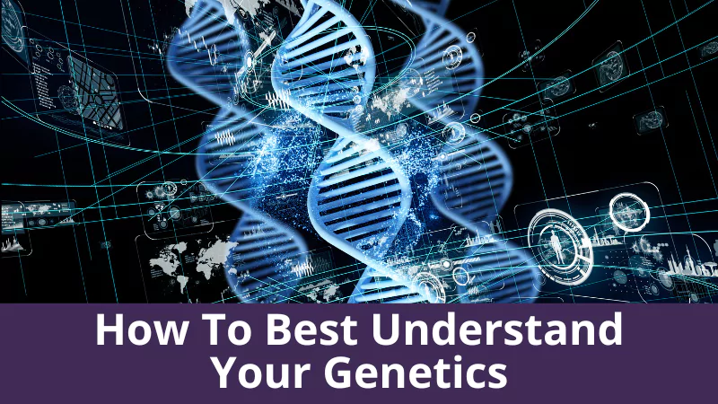 How to best understand your genetics