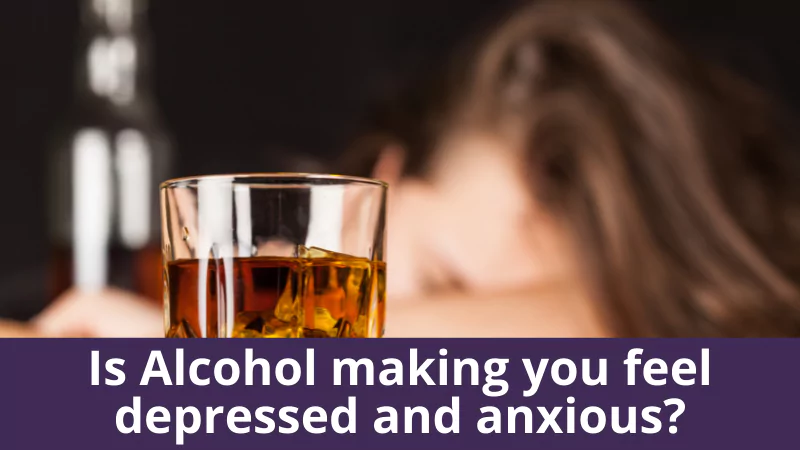 Is Alcohol making you feel depressed and anxious?