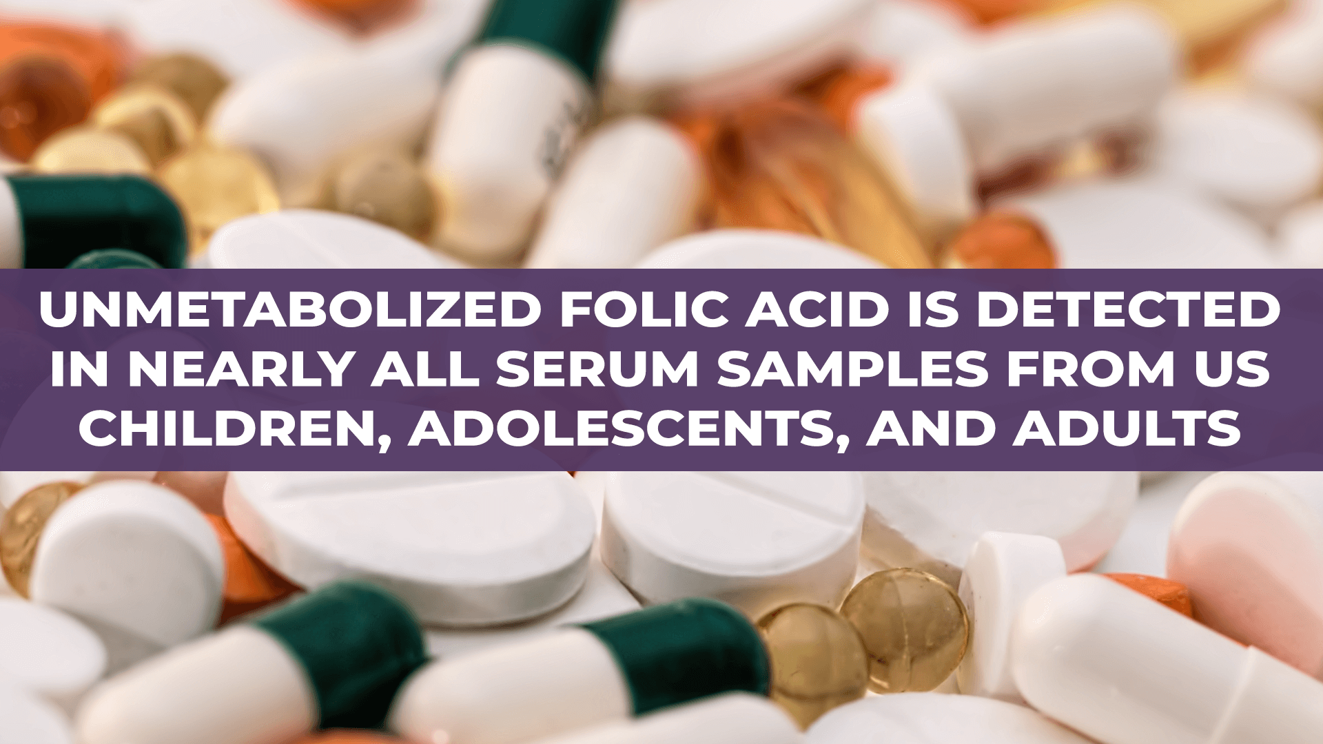 Unmetabolized Folic Acid Is Detected in Nearly All Serum Samples from US Children, Adolescents, and Adults
